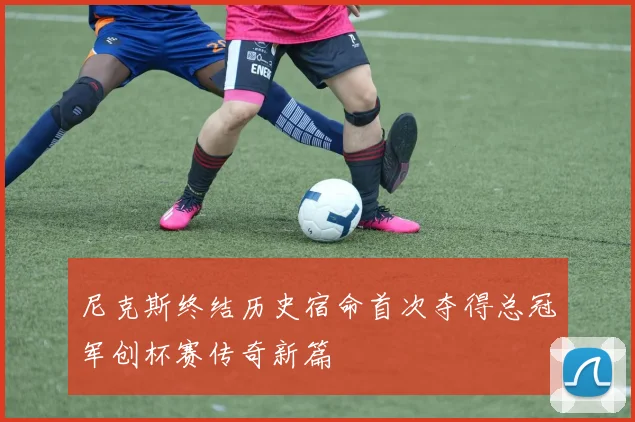 尼克斯终结历史宿命首次夺得总冠军创杯赛传奇新篇